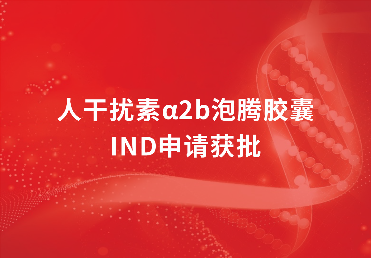 再传喜讯！人生就是博制药人干扰素α2b泡腾胶囊临床试验申请获批